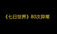 《七日世界》80次异常点探索成就达成方法