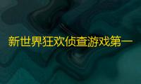 新世界狂欢侦查游戏第一层答案 侦查游戏第一层问题答案汇总